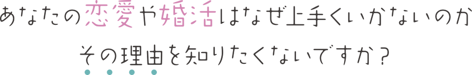 あなたの恋愛や婚活はなぜ上手くいかないのかその理由を知りたくないですか？